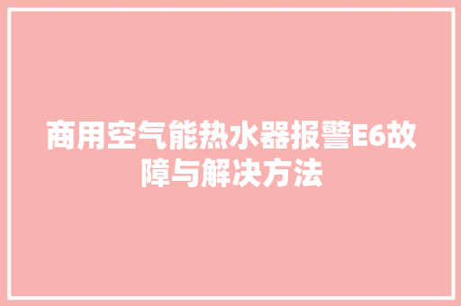 商用空气能热水器报警E6故障与解决方法
