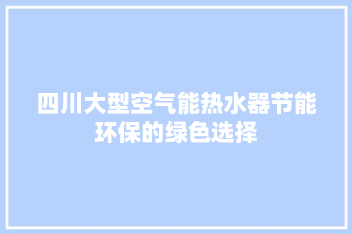 四川大型空气能热水器节能环保的绿色选择