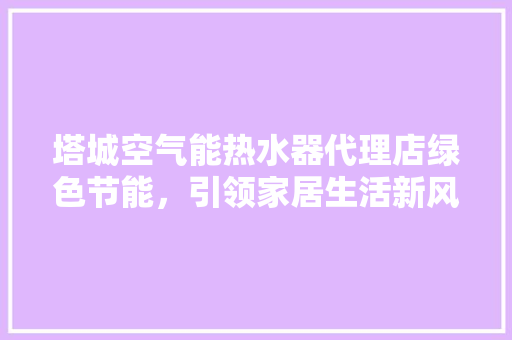 塔城空气能热水器代理店绿色节能，引领家居生活新风尚 墙体维修