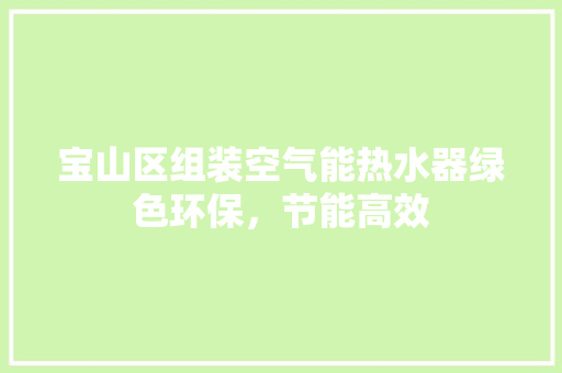 宝山区组装空气能热水器绿色环保，节能高效