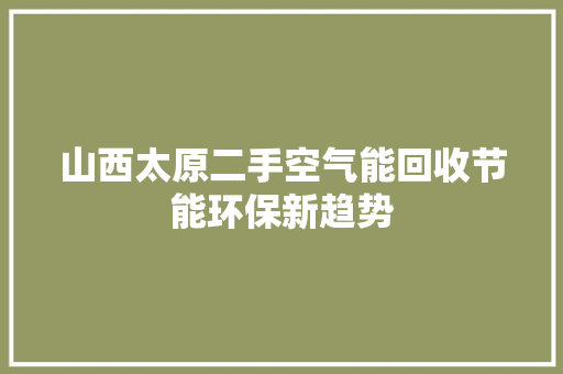 山西太原二手空气能回收节能环保新趋势