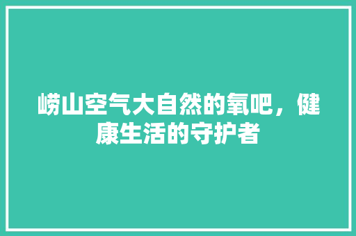 崂山空气大自然的氧吧，健康生活的守护者