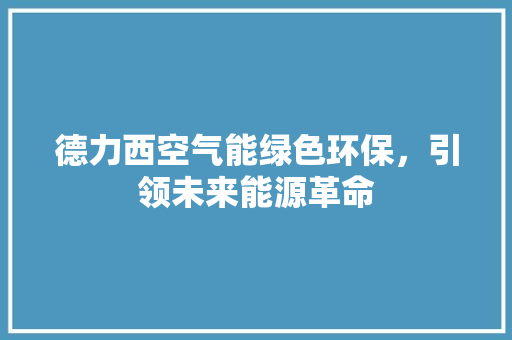 德力西空气能绿色环保，引领未来能源革命