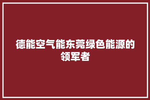 德能空气能东莞绿色能源的领军者 厨房维修