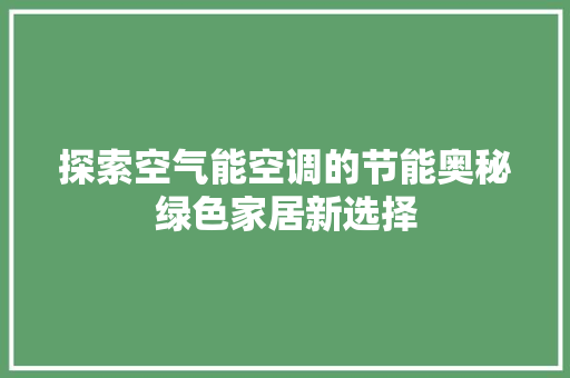 探索空气能空调的节能奥秘绿色家居新选择 综合便民