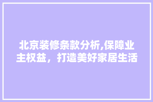 北京装修条款分析,保障业主权益，打造美好家居生活 北京装修条款分析,保障业主权益，打造美好家居生活 墙体维修