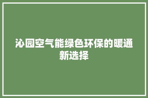 沁园空气能绿色环保的暖通新选择 厨房维修