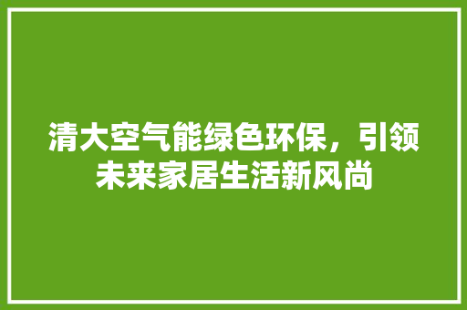 清大空气能绿色环保，引领未来家居生活新风尚 墙体维修