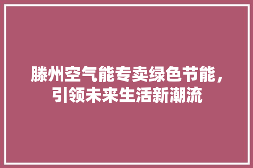 滕州空气能专卖绿色节能，引领未来生活新潮流