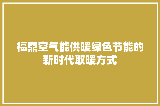 福鼎空气能供暖绿色节能的新时代取暖方式