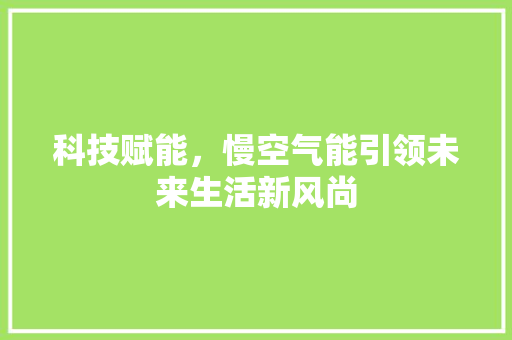科技赋能，慢空气能引领未来生活新风尚