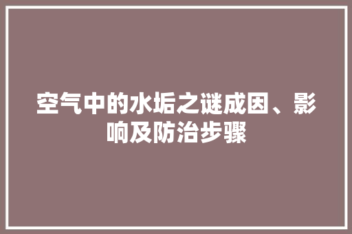 空气中的水垢之谜成因、影响及防治步骤