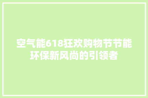空气能618狂欢购物节节能环保新风尚的引领者