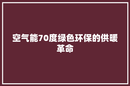 空气能70度绿色环保的供暖革命
