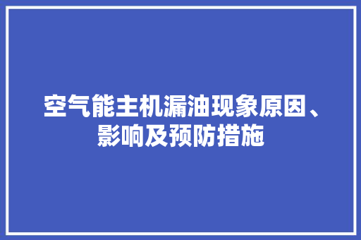 空气能主机漏油现象原因、影响及预防措施