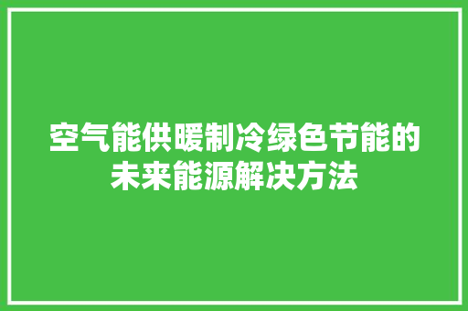 空气能供暖制冷绿色节能的未来能源解决方法 墙体维修