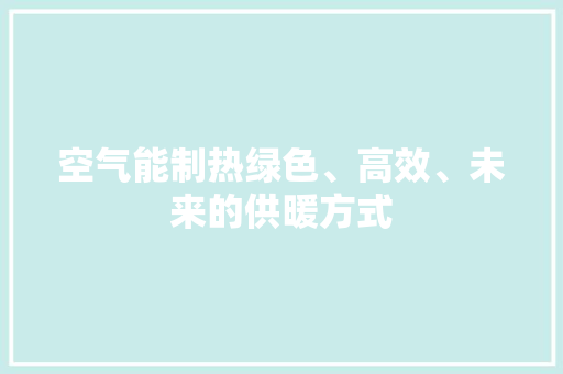 空气能制热绿色、高效、未来的供暖方式
