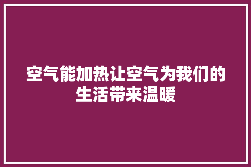 空气能加热让空气为我们的生活带来温暖