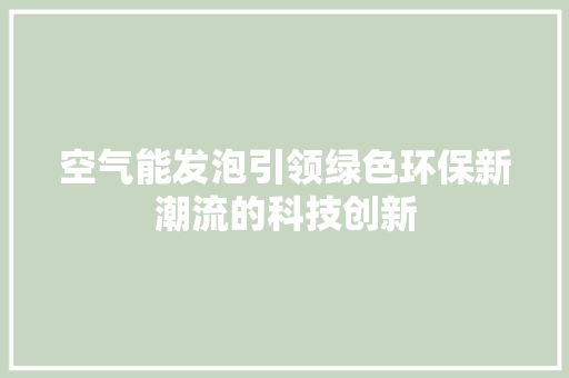 空气能发泡引领绿色环保新潮流的科技创新
