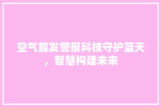 空气能发警报科技守护蓝天，智慧构建未来