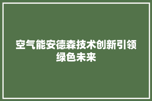 空气能安德森技术创新引领绿色未来