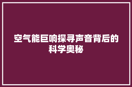 空气能巨响探寻声音背后的科学奥秘