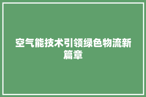 空气能技术引领绿色物流新篇章