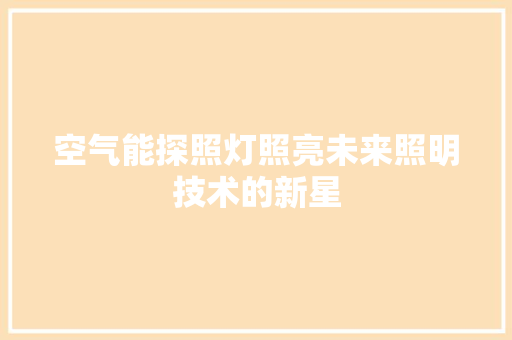 空气能探照灯照亮未来照明技术的新星