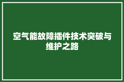 空气能故障插件技术突破与维护之路 厨房维修