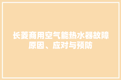 长菱商用空气能热水器故障原因、应对与预防