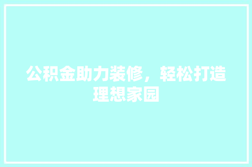 公积金助力装修，轻松打造理想家园 公积金助力装修，轻松打造理想家园 墙体维修