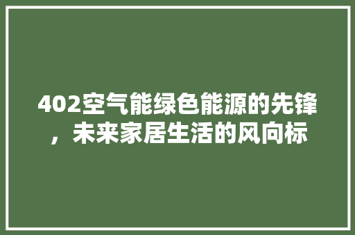 402空气能绿色能源的先锋，未来家居生活的风向标 墙体维修