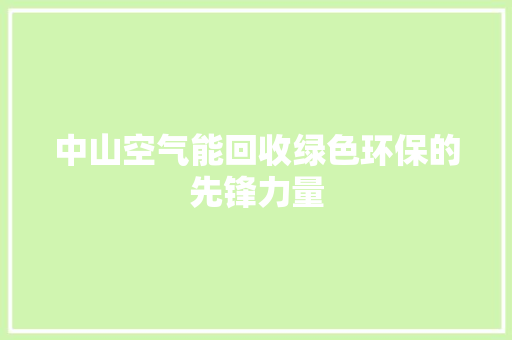 中山空气能回收绿色环保的先锋力量
