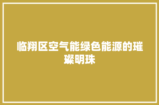 临翔区空气能绿色能源的璀璨明珠 家电维修