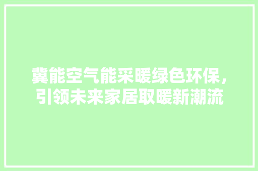 冀能空气能采暖绿色环保，引领未来家居取暖新潮流