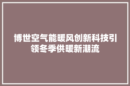 博世空气能暖风创新科技引领冬季供暖新潮流