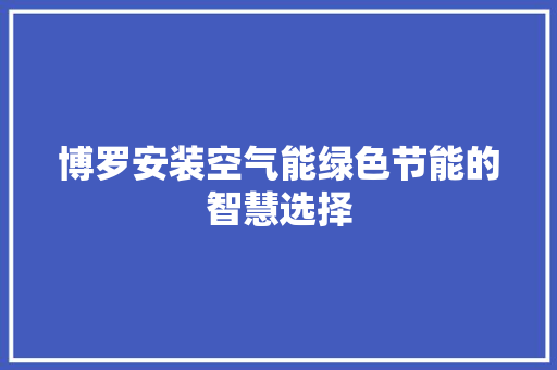博罗安装空气能绿色节能的智慧选择