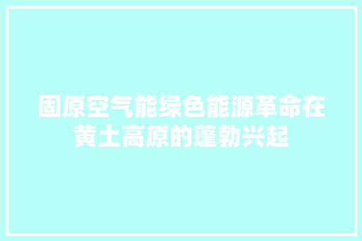 固原空气能绿色能源革命在黄土高原的蓬勃兴起 厨房维修
