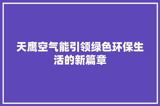 天鹰空气能引领绿色环保生活的新篇章