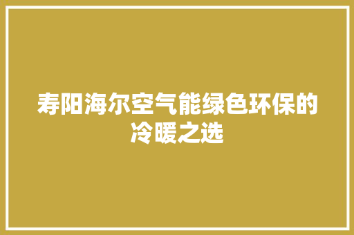 寿阳海尔空气能绿色环保的冷暖之选