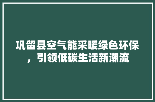 巩留县空气能采暖绿色环保，引领低碳生活新潮流