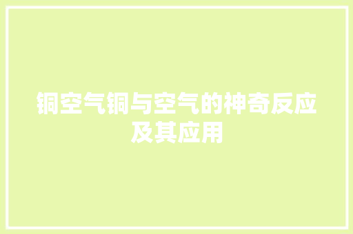 铜空气铜与空气的神奇反应及其应用