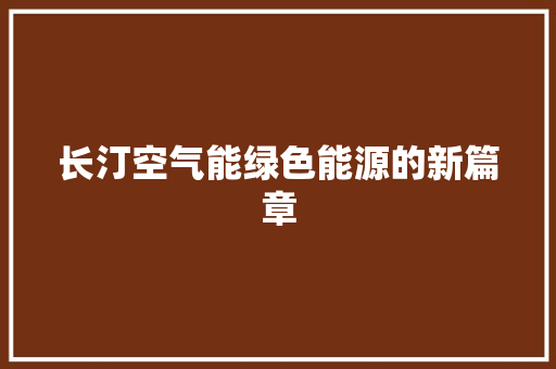 长汀空气能绿色能源的新篇章 汽车维修