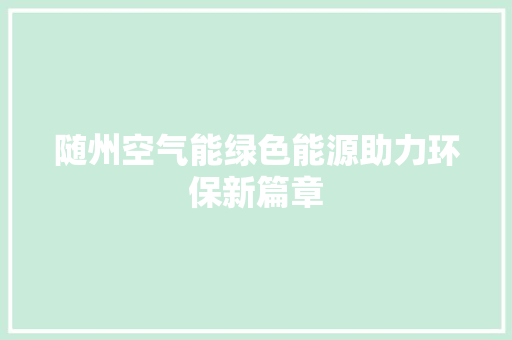 随州空气能绿色能源助力环保新篇章