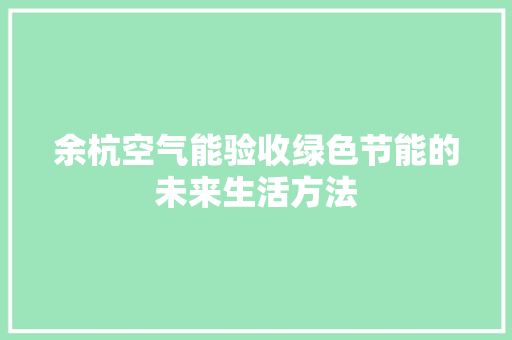 余杭空气能验收绿色节能的未来生活方法