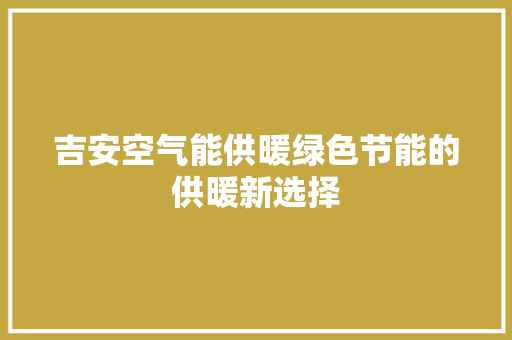 吉安空气能供暖绿色节能的供暖新选择