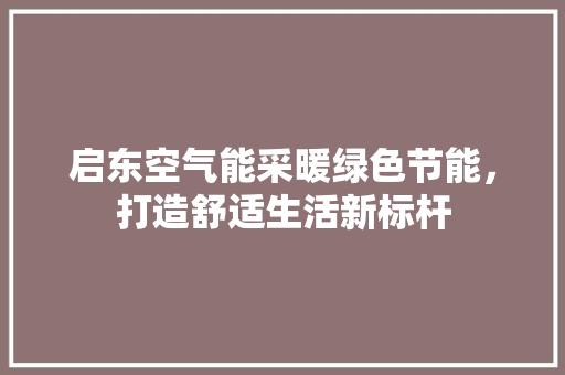 启东空气能采暖绿色节能，打造舒适生活新标杆 汽车维修