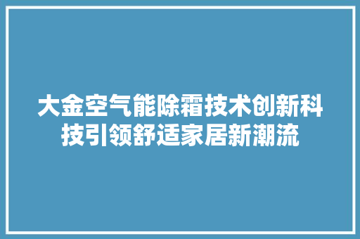 大金空气能除霜技术创新科技引领舒适家居新潮流 厨房维修