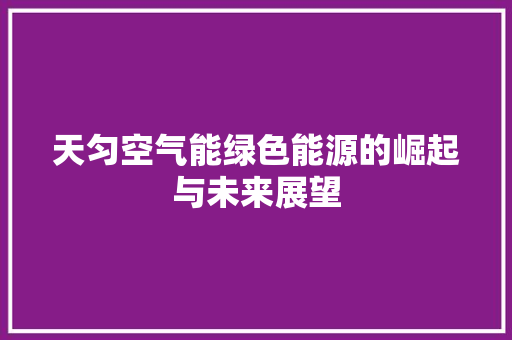 天匀空气能绿色能源的崛起与未来展望 墙体维修