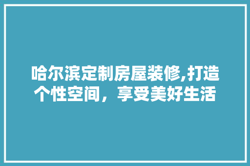 哈尔滨定制房屋装修,打造个性空间，享受美好生活 哈尔滨定制房屋装修,打造个性空间，享受美好生活 厨房维修